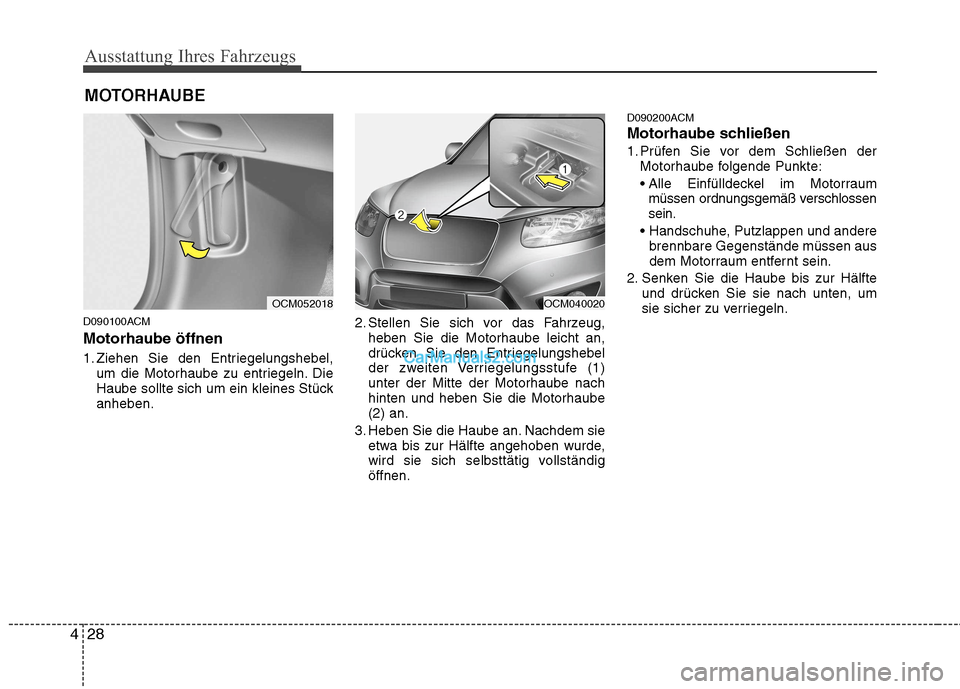 Hyundai Santa Fe 2010 Betriebsanleitung (in German) Ausstattung Ihres Fahrzeugs
28
4
D090100ACM Motorhaube öffnen
1. Ziehen Sie den Entriegelungshebel,
um die Motorhaube zu entriegeln. Die
Haube sollte sich um ein kleines Stückanheben. 2. Stellen S Hyundai Santa Fe 2010 Betriebsanleitung (in German) Ausstattung Ihres Fahrzeugs
28
4
D090100ACM Motorhaube öffnen
1. Ziehen Sie den Entriegelungshebel,
um die Motorhaube zu entriegeln. Die
Haube sollte sich um ein kleines Stückanheben. 2. Stellen S