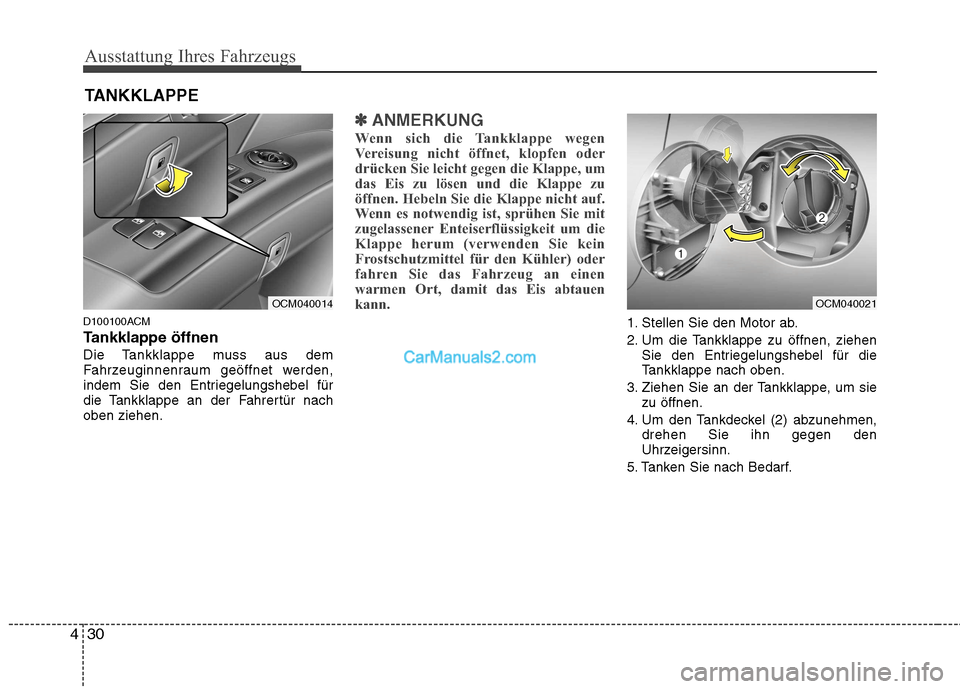 Hyundai Santa Fe 2010 Betriebsanleitung (in German) Ausstattung Ihres Fahrzeugs
30
4
D100100ACM
Tankklappe öffnen
Die Tankklappe muss aus dem
Fahrzeuginnenraum geöffnet werden,
indem Sie den Entriegelungshebel für
die Tankklappe an der Fahrertür Hyundai Santa Fe 2010 Betriebsanleitung (in German) Ausstattung Ihres Fahrzeugs
30
4
D100100ACM
Tankklappe öffnen
Die Tankklappe muss aus dem
Fahrzeuginnenraum geöffnet werden,
indem Sie den Entriegelungshebel für
die Tankklappe an der Fahrertür