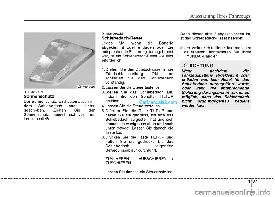 Hyundai Santa Fe 2010 Betriebsanleitung (in German) 437
Ausstattung Ihres Fahrzeugs
D110300AUN
SonnenschutzDer Sonnenschutz wird automatisch mit dem Schiebedach nach hinten
geschoben. Ziehen Sie den
Sonnenschutz manuell nach vorn, umihn zu schließen. Hyundai Santa Fe 2010 Betriebsanleitung (in German) 437
Ausstattung Ihres Fahrzeugs
D110300AUN
SonnenschutzDer Sonnenschutz wird automatisch mit dem Schiebedach nach hinten
geschoben. Ziehen Sie den
Sonnenschutz manuell nach vorn, umihn zu schließen.