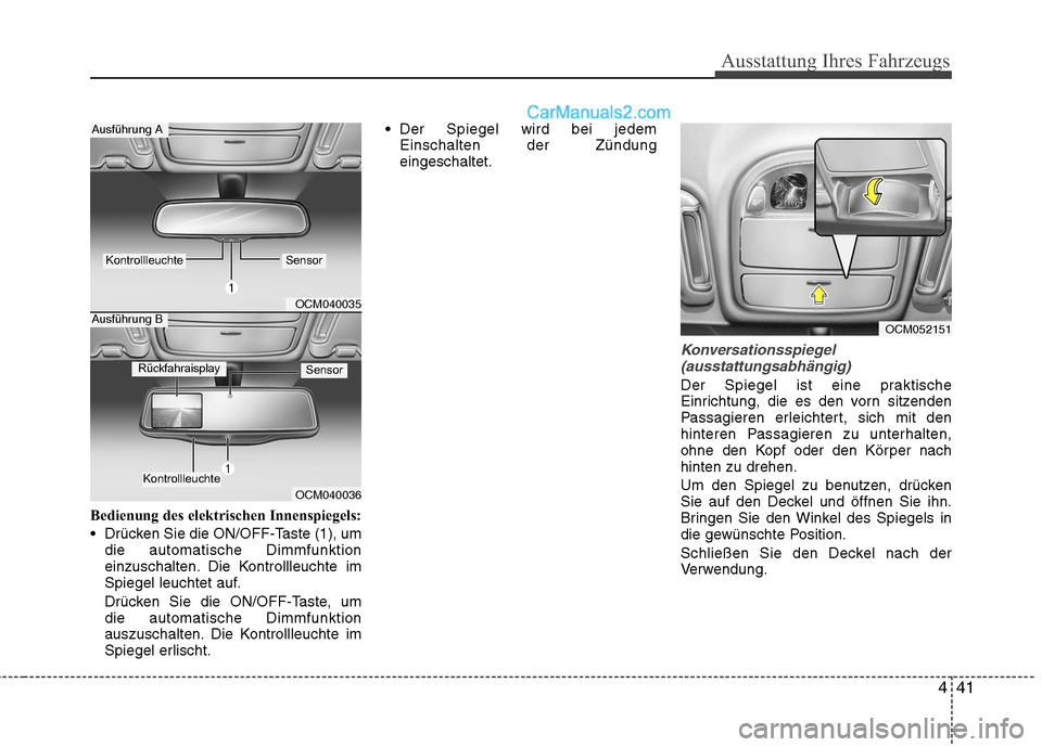 Hyundai Santa Fe 2010  Betriebsanleitung (in German) 441
Ausstattung Ihres Fahrzeugs
Bedienung des elektrischen Innenspiegels: 
 Drücken Sie die ON/OFF-Taste (1), umdie automatische Dimmfunktion 
einzuschalten. Die Kontrollleuchte im
Spiegel leuchtet a
