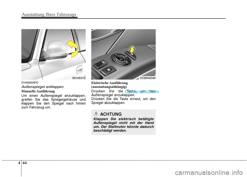 Hyundai Santa Fe 2010  Betriebsanleitung (in German) Ausstattung Ihres Fahrzeugs
44
4
D140202AFD
Außenspiegel anklappen
Manuelle Ausführung 
Um einen Außenspiegel anzuklappen, 
greifen Sie das Spiegelgehäuse undklappen Sie den Spiegel nach hinten
zu
