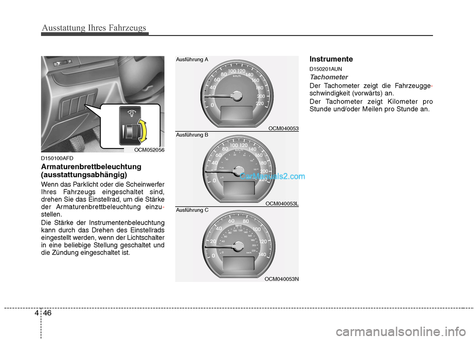 Hyundai Santa Fe 2010  Betriebsanleitung (in German) Ausstattung Ihres Fahrzeugs
46
4
D150100AFD 
Armaturenbrettbeleuchtung (ausstattungsabhängig) 
Wenn das Parklicht oder die Scheinwerfer 
Ihres Fahrzeugs eingeschaltet sind,
drehen Sie das Einstellrad