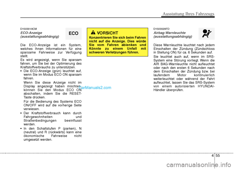 Hyundai Santa Fe 2010 Betriebsanleitung (in German) 455
Ausstattung Ihres Fahrzeugs
D150301ACM
ECO-Anzeige(ausstattungsabhängig)
Die ECO-Anzeige ist ein System,
welches Ihnen Informationen für eine
sparsame Fahrweise zur Verfügungstellt.
Es wird an Hyundai Santa Fe 2010 Betriebsanleitung (in German) 455
Ausstattung Ihres Fahrzeugs
D150301ACM
ECO-Anzeige(ausstattungsabhängig)
Die ECO-Anzeige ist ein System,
welches Ihnen Informationen für eine
sparsame Fahrweise zur Verfügungstellt.
Es wird an