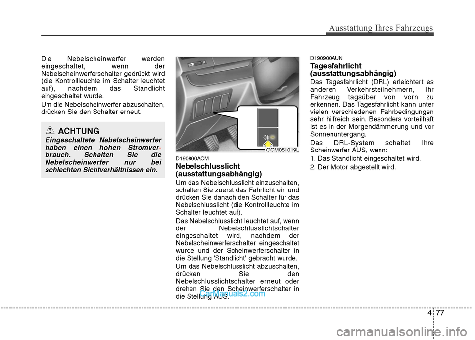 Hyundai Santa Fe 2010 Betriebsanleitung (in German) 477
Ausstattung Ihres Fahrzeugs
Die Nebelscheinwerfer werden
eingeschaltet, wenn der
Nebelscheinwerferschalter gedrückt wird
(die Kontrollleuchte im Schalter leuchtetauf), nachdem das Standlicht
ein Hyundai Santa Fe 2010 Betriebsanleitung (in German) 477
Ausstattung Ihres Fahrzeugs
Die Nebelscheinwerfer werden
eingeschaltet, wenn der
Nebelscheinwerferschalter gedrückt wird
(die Kontrollleuchte im Schalter leuchtetauf), nachdem das Standlicht
ein