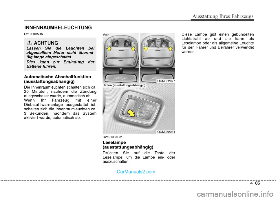 Hyundai Santa Fe 2010  Betriebsanleitung (in German) 485
Ausstattung Ihres Fahrzeugs
INNENRAUMBELEUCHTUNG
D210000AUN 
Automatische Abschaltfunktion (ausstattungsabhängig) 
Die Innenraumleuchten schalten sich ca. 
20 Minuten, nachdem die Zündung
ausges
