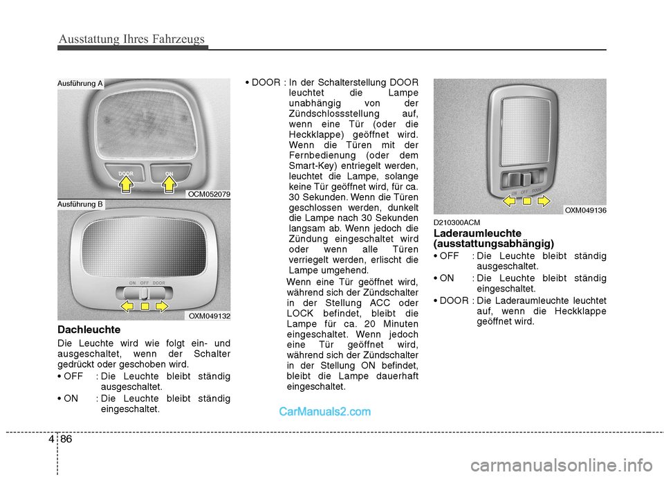 Hyundai Santa Fe 2010  Betriebsanleitung (in German) Ausstattung Ihres Fahrzeugs
86
4
Dachleuchte 
Die Leuchte wird wie folgt ein- und 
ausgeschaltet, wenn der Schalter
gedrückt oder geschoben wird. 
 : Die Leuchte bleibt ständig
ausgeschaltet.
 : Die