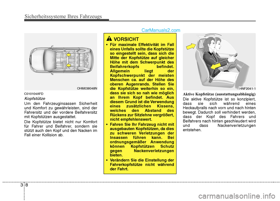 Hyundai Santa Fe 2010 Betriebsanleitung (in German) Sicherheitssysteme Ihres Fahrzeugs
8
3
C010104AFD
Kopfstütze
Um den Fahrzeuginsassen Sicherheit
und Komfort zu gewährleisten, sind der
Fahrersitz und der vordere Beifahrersitz
mit Kopfstützen ausg Hyundai Santa Fe 2010 Betriebsanleitung (in German) Sicherheitssysteme Ihres Fahrzeugs
8
3
C010104AFD
Kopfstütze
Um den Fahrzeuginsassen Sicherheit
und Komfort zu gewährleisten, sind der
Fahrersitz und der vordere Beifahrersitz
mit Kopfstützen ausg