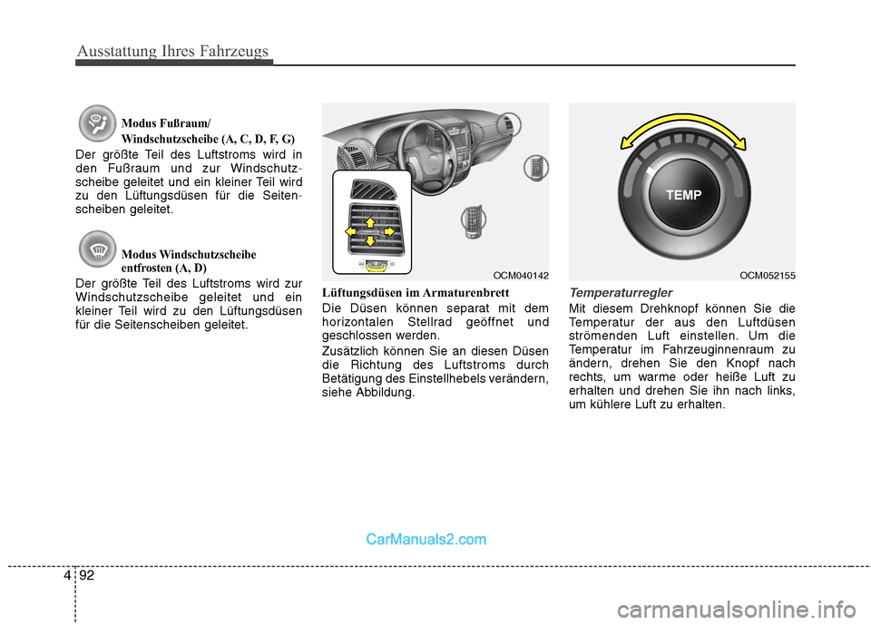 Hyundai Santa Fe 2010  Betriebsanleitung (in German) Ausstattung Ihres Fahrzeugs
92
4
Modus Fußraum/ 
Windschutzscheibe (A, C, D, F, G)
Der größte Teil des Luftstroms wird in 
den Fußraum und zur Windschutz-scheibe geleitet und ein kleiner Teil wird