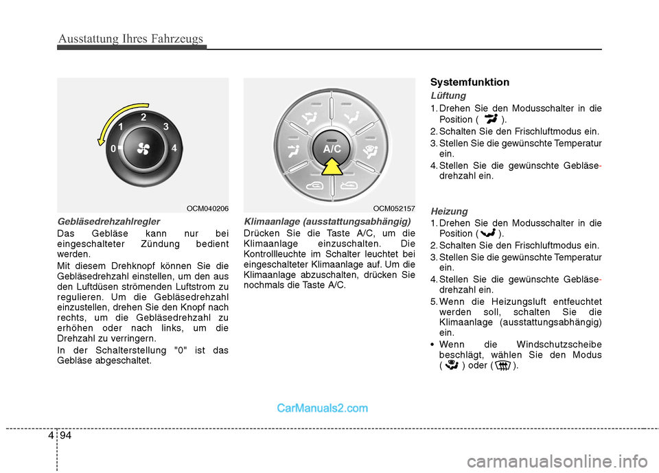 Hyundai Santa Fe 2010  Betriebsanleitung (in German) Ausstattung Ihres Fahrzeugs
94
4
Gebläsedrehzahlregler
Das Gebläse kann nur bei eingeschalteter Zündung bedient
werden. Mit diesem Drehknopf können Sie die 
Gebläsedrehzahl einstellen, um den aus