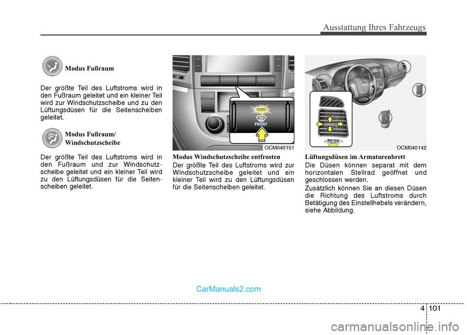 Hyundai Santa Fe 2010  Betriebsanleitung (in German) 4101
Ausstattung Ihres Fahrzeugs
Modus Fußraum 
Der größte Teil des Luftstroms wird in 
den Fußraum geleitet und ein kleiner Teil
wird zur Windschutzscheibe und zu denLüftungsdüsen für die Seit