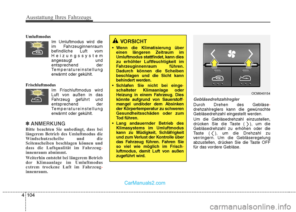 Hyundai Santa Fe 2010  Betriebsanleitung (in German) Ausstattung Ihres Fahrzeugs
104
4
Umluftmodus
Im Umluftmodus wird dieim Fahrzeuginnenraum 
befindliche Luft vomHeizungssystemangesaugt undentsprechend der
Temperatureinstellung
erwärmt oder gekühlt.