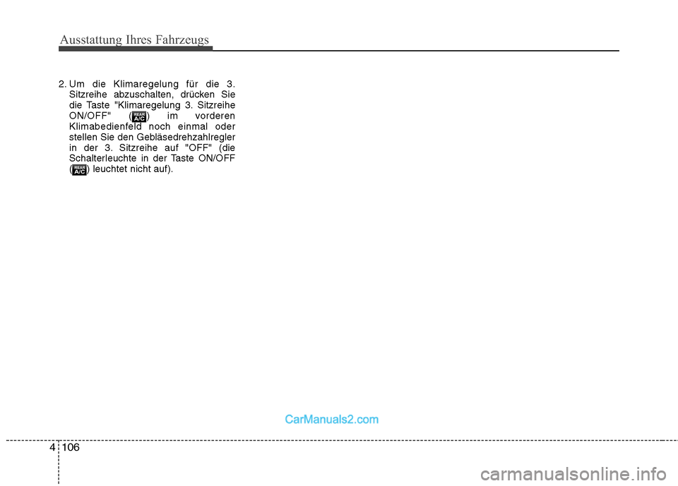 Hyundai Santa Fe 2010  Betriebsanleitung (in German) Ausstattung Ihres Fahrzeugs
106
4
2. Um die Klimaregelung für die 3.
Sitzreihe abzuschalten, drücken Sie 
die Taste "Klimaregelung 3. Sitzreihe
ON/OFF" ( ) im vorderen
Klimabedienfeld noch einmal od