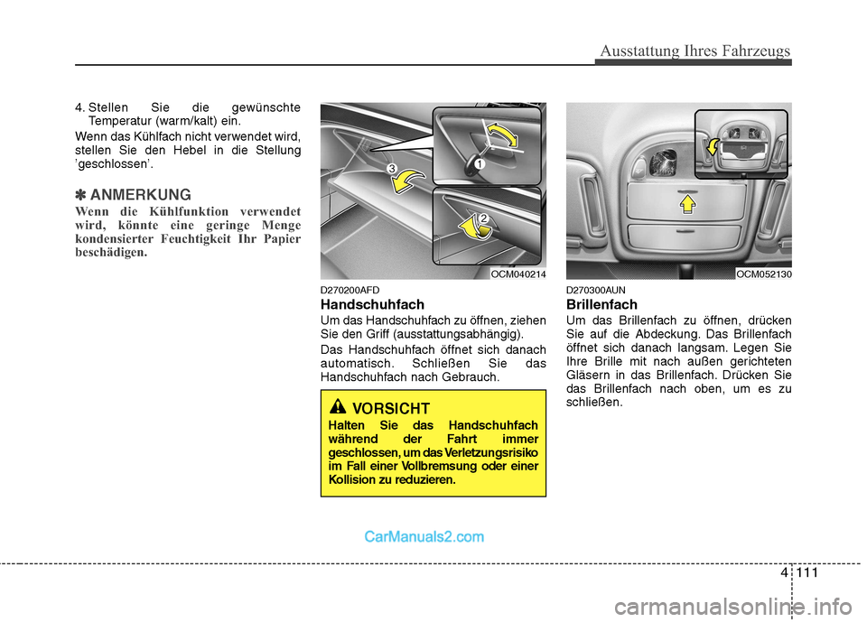 Hyundai Santa Fe 2010  Betriebsanleitung (in German) 4111
Ausstattung Ihres Fahrzeugs
4. Stellen Sie die gewünschteTemperatur (warm/kalt) ein.
Wenn das Kühlfach nicht verwendet wird, stellen Sie den Hebel in die Stellung’geschlossen’.
✽✽ ANMER