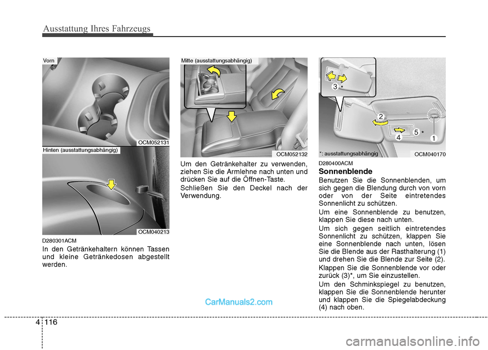 Hyundai Santa Fe 2010  Betriebsanleitung (in German) Ausstattung Ihres Fahrzeugs
116
4
D280301ACM 
In den Getränkehaltern können Tassen 
und kleine Getränkedosen abgestellt
werden. Um den Getränkehalter zu verwenden,
ziehen Sie die Armlehne nach unt