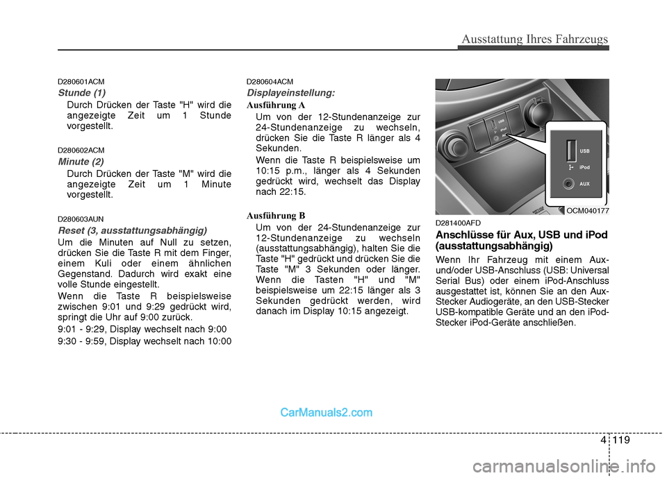 Hyundai Santa Fe 2010  Betriebsanleitung (in German) 4119
Ausstattung Ihres Fahrzeugs
D280601ACM
Stunde (1)
Durch Drücken der Taste "H" wird die 
angezeigte Zeit um 1 Stunde
vorgestellt.
D280602ACM
Minute (2)
Durch Drücken der Taste "M" wird die 
ange