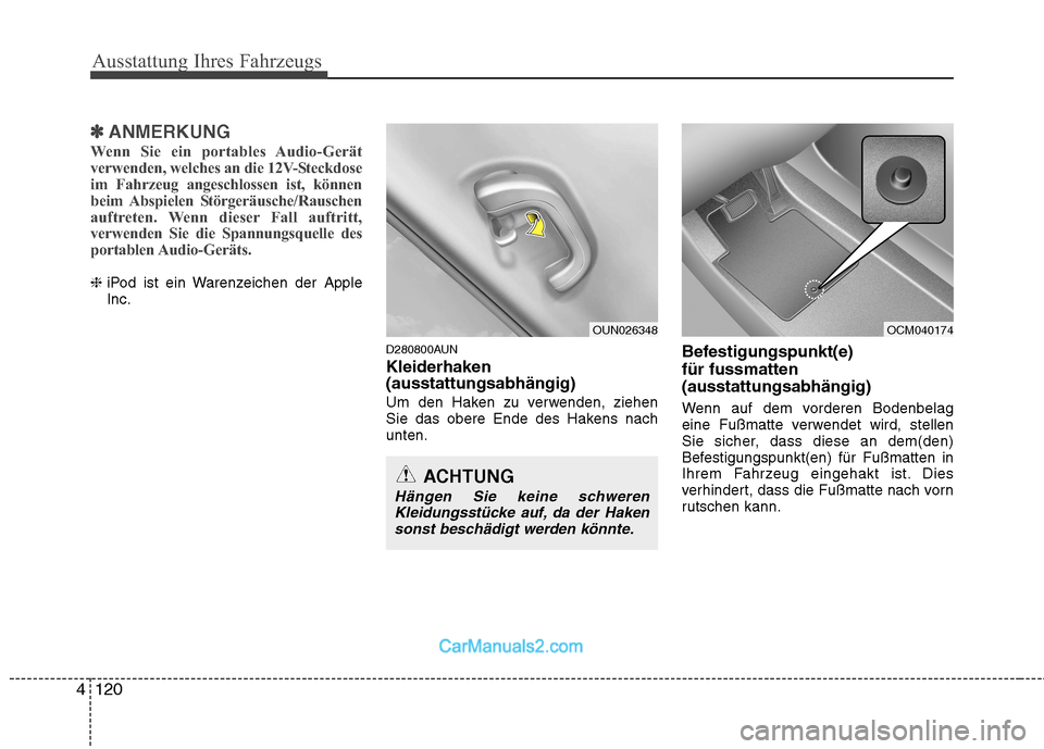 Hyundai Santa Fe 2010  Betriebsanleitung (in German) Ausstattung Ihres Fahrzeugs
120
4
✽✽
ANMERKUNG
Wenn Sie ein portables Audio-Gerät 
verwenden, welches an die 12V-Steckdose
im Fahrzeug angeschlossen ist, können
beim Abspielen  Störgeräusche/R