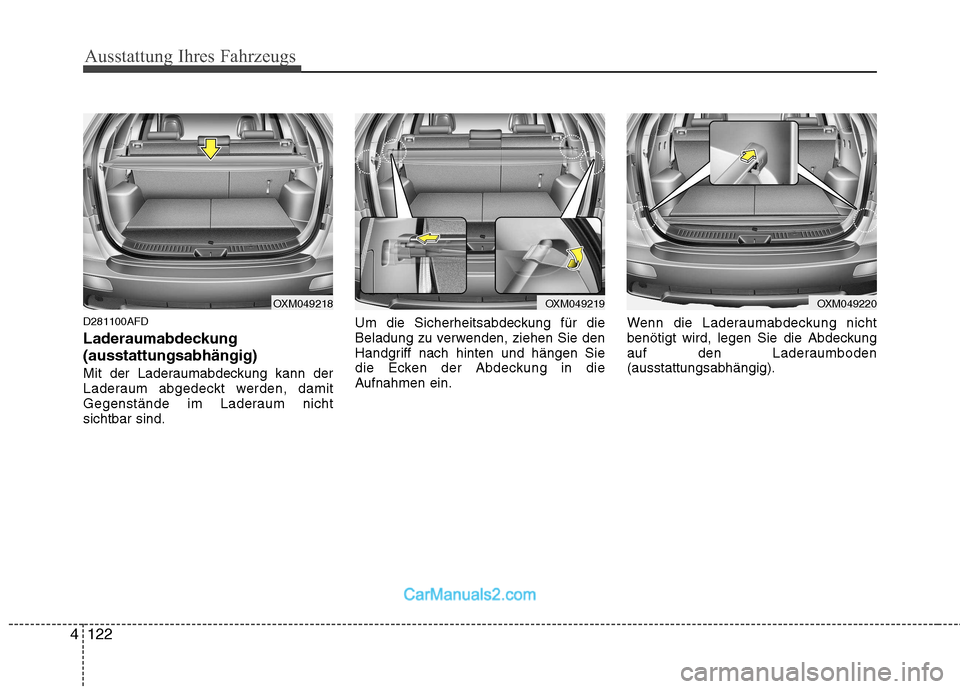 Hyundai Santa Fe 2010  Betriebsanleitung (in German) Ausstattung Ihres Fahrzeugs
122
4
D281100AFD 
Laderaumabdeckung (ausstattungsabhängig)
Mit der Laderaumabdeckung kann der 
Laderaum abgedeckt werden, damit
Gegenstände im Laderaum nichtsichtbar sind