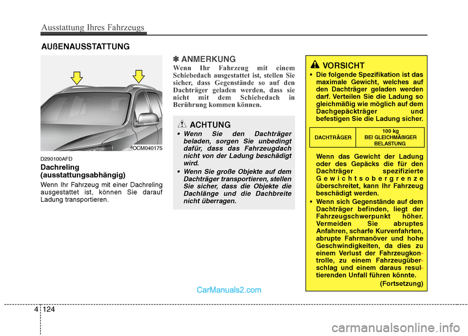 Hyundai Santa Fe 2010  Betriebsanleitung (in German) AUßENAUSSTATTUNG
D290100AFD 
Dachreling (ausstattungsabhängig) 
Wenn Ihr Fahrzeug mit einer Dachreling 
ausgestattet ist, können Sie darauf
Ladung transportieren.
✽✽ ANMERKUNG
Wenn Ihr Fahrzeug