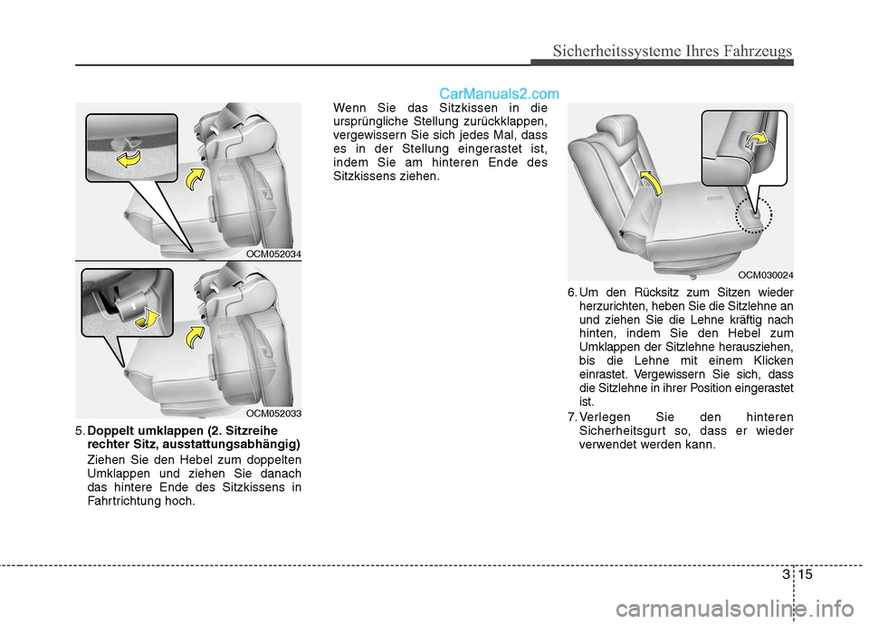 Hyundai Santa Fe 2010  Betriebsanleitung (in German) 315
Sicherheitssysteme Ihres Fahrzeugs
5.Doppelt umklappen (2. Sitzreihe
rechter Sitz, ausstattungsabhängig) Ziehen Sie den Hebel zum doppelten Umklappen und ziehen Sie danachdas hintere Ende des Sit