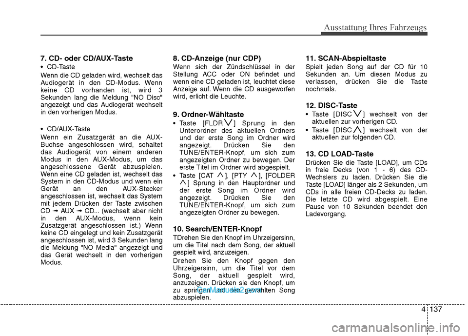 Hyundai Santa Fe 2010  Betriebsanleitung (in German) 4137
Ausstattung Ihres Fahrzeugs
7. CD- oder CD/AUX-Taste 
 CD-Taste
Wenn die CD geladen wird, wechselt das 
Audiogerät in den CD-Modus. Wenn
keine CD vorhanden ist, wird 3Sekunden lang die Meldung "