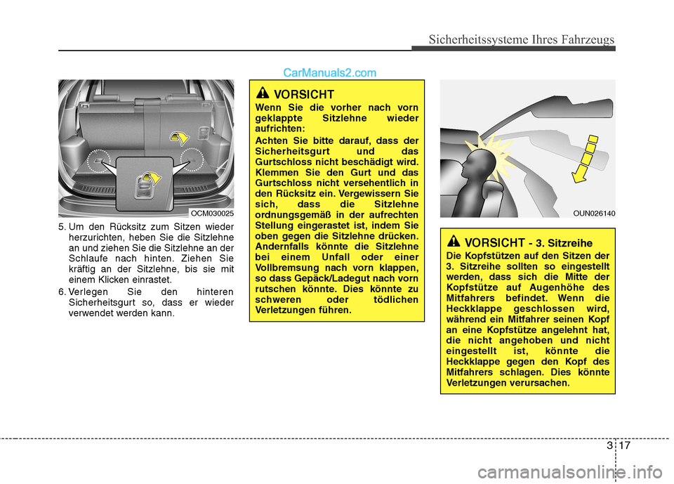 Hyundai Santa Fe 2010  Betriebsanleitung (in German) 317
Sicherheitssysteme Ihres Fahrzeugs
5. Um den Rücksitz zum Sitzen wiederherzurichten, heben Sie die Sitzlehne an und ziehen Sie die Sitzlehne an der
Schlaufe nach hinten. Ziehen Sie
kräftig an de