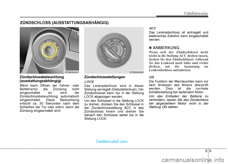 Hyundai Santa Fe 2010  Betriebsanleitung (in German) 55
Fahrhinweise
Zündschlossbeleuchtung (ausstattungsabhängig) 
Wenn beim Öffnen der Fahrer- oder 
Beifahrertür die Zündung nichteingeschaltet ist, wird dieZündschlossbeleuchtung automatisch
eing