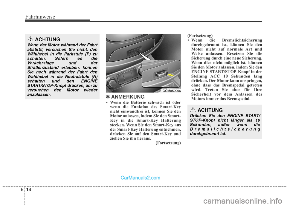Hyundai Santa Fe 2010 Betriebsanleitung (in German) Fahrhinweise
14
5
✽✽
ANMERKUNG
Wenn die Batterie schwach ist oder wenn die Funktion des Smart-Key
nicht einwandfrei ist, können Sie den
Motor anlassen, indem Sie den Smart-
Key in die Smart Hyundai Santa Fe 2010 Betriebsanleitung (in German) Fahrhinweise
14
5
✽✽
ANMERKUNG
Wenn die Batterie schwach ist oder wenn die Funktion des Smart-Key
nicht einwandfrei ist, können Sie den
Motor anlassen, indem Sie den Smart-
Key in die Smart
