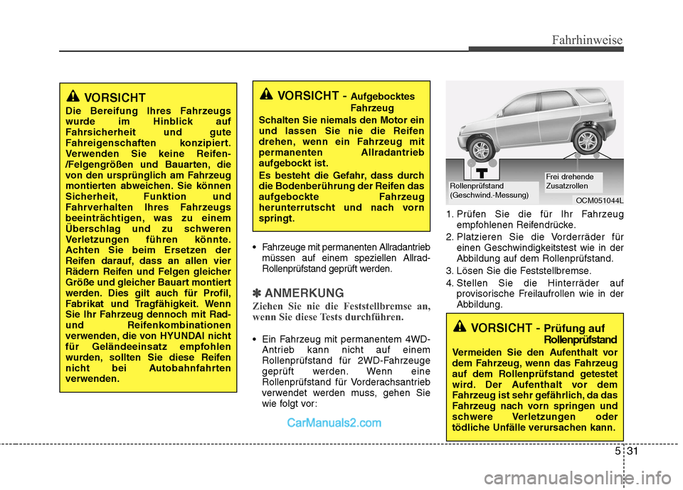 Hyundai Santa Fe 2010 Betriebsanleitung (in German) 531
Fahrhinweise
Fahrzeuge mit permanenten Allradantriebmüssen auf einem speziellen Allrad-
Rollenprüfstand geprüft werden.
✽✽ ANMERKUNG
Ziehen Sie nie die Feststellbremse an,
wenn Sie diese Hyundai Santa Fe 2010 Betriebsanleitung (in German) 531
Fahrhinweise
Fahrzeuge mit permanenten Allradantriebmüssen auf einem speziellen Allrad-
Rollenprüfstand geprüft werden.
✽✽ ANMERKUNG
Ziehen Sie nie die Feststellbremse an,
wenn Sie diese