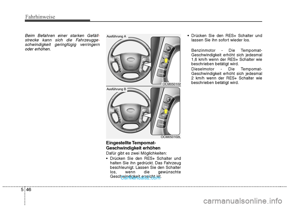 Hyundai Santa Fe 2010  Betriebsanleitung (in German) Fahrhinweise
46
5
Beim Befahren einer starken Gefäll-strecke kann sich die Fahrzeugge-schwindigkeit geringfügig verringern
oder erhöhen.
Eingestellte Tempomat- 
Geschwindigkeit erhöhen 
Dafür gib