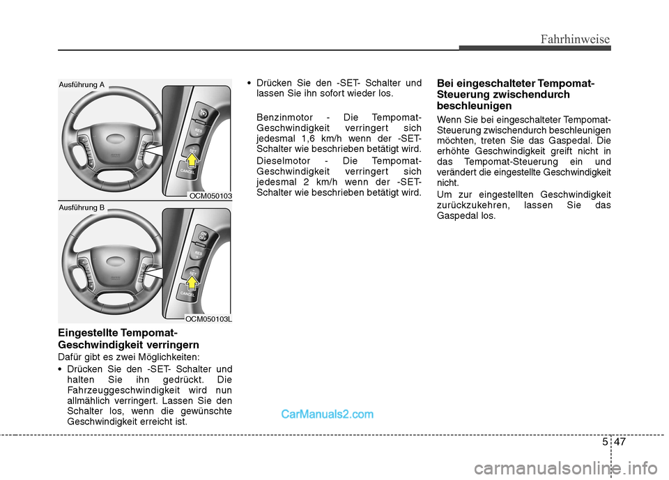 Hyundai Santa Fe 2010  Betriebsanleitung (in German) 547
Fahrhinweise
Eingestellte Tempomat- 
Geschwindigkeit verringern 
Dafür gibt es zwei Möglichkeiten:
 Drücken Sie den -SET- Schalter undhalten Sie ihn gedrückt. Die 
Fahrzeuggeschwindigkeit wird