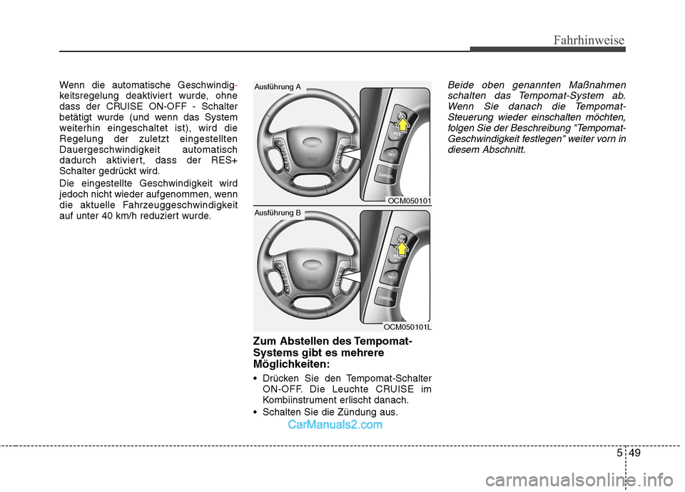 Hyundai Santa Fe 2010  Betriebsanleitung (in German) 549
Fahrhinweise
Wenn die automatische Geschwindig-keitsregelung deaktiviert wurde, ohne 
dass der CRUISE ON-OFF - Schalter
betätigt wurde (und wenn das System
weiterhin eingeschaltet ist), wird dieR