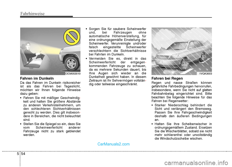 Hyundai Santa Fe 2010  Betriebsanleitung (in German) Fahrhinweise
54
5
Fahren im Dunkeln 
Da das Fahren im Dunkeln risikoreicher 
ist als das Fahren bei Tageslicht,
möchten wir Ihnen folgende Hinweisedazu geben: 
 Fahren Sie mit mäßiger Geschwindig
-
