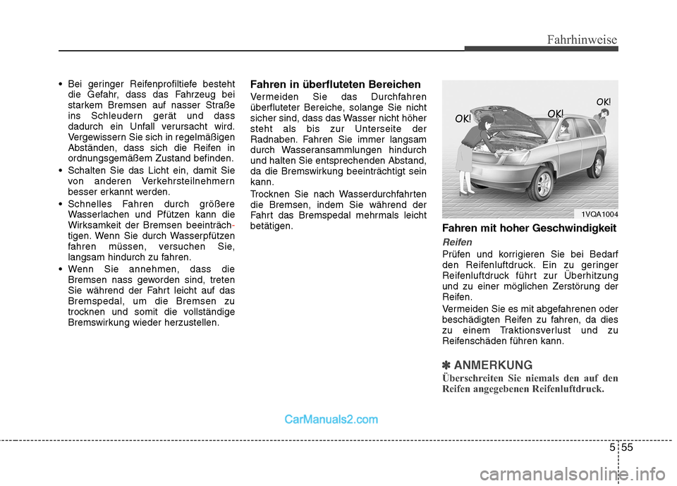 Hyundai Santa Fe 2010  Betriebsanleitung (in German) 555
Fahrhinweise
 Bei geringer Reifenprofiltiefe bestehtdie Gefahr, dass das Fahrzeug bei 
starkem Bremsen auf nasser Straße
ins Schleudern gerät und dass
dadurch ein Unfall verursacht wird.
Vergewi