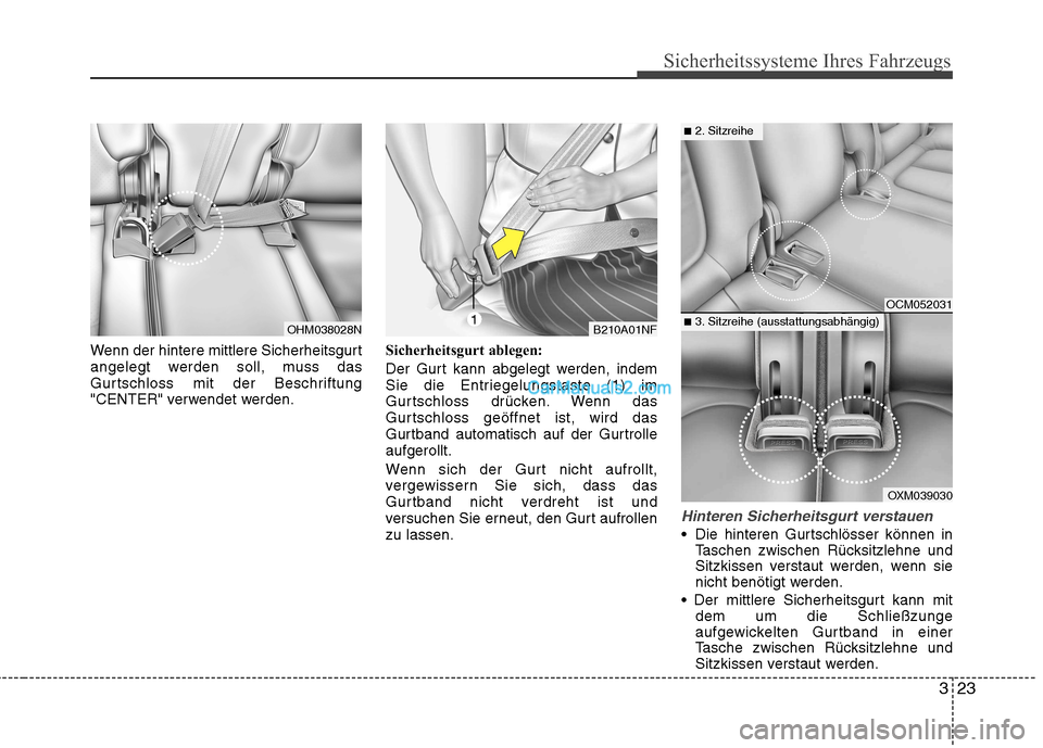 Hyundai Santa Fe 2010  Betriebsanleitung (in German) 323
Sicherheitssysteme Ihres Fahrzeugs
Wenn der hintere mittlere Sicherheitsgurt 
angelegt werden soll, muss das
Gurtschloss mit der Beschriftung
"CENTER" verwendet werden.Sicherheitsgurt ablegen: 
De