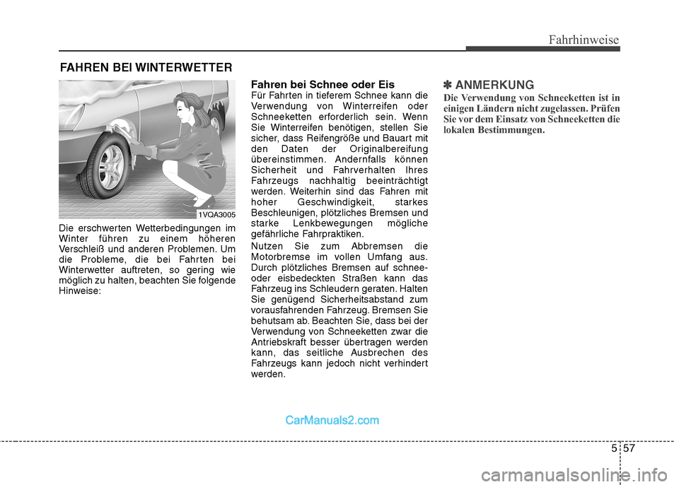 Hyundai Santa Fe 2010  Betriebsanleitung (in German) 557
Fahrhinweise
Die erschwerten Wetterbedingungen im Winter führen zu einem höheren
Verschleiß und anderen Problemen. Um
die Probleme, die bei Fahrten bei
Winterwetter auftreten, so gering wie
mö