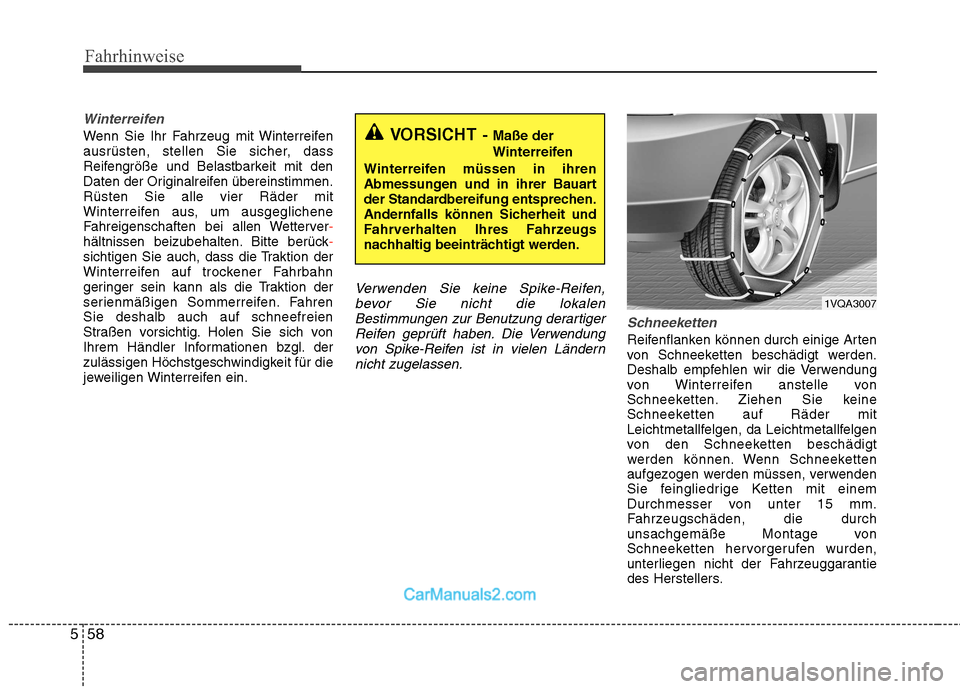 Hyundai Santa Fe 2010  Betriebsanleitung (in German) Fahrhinweise
58
5
Winterreifen
Wenn Sie Ihr Fahrzeug mit Winterreifen 
ausrüsten, stellen Sie sicher, dass
Reifengröße und Belastbarkeit mit den
Daten der Originalreifen übereinstimmen.Rüsten Sie