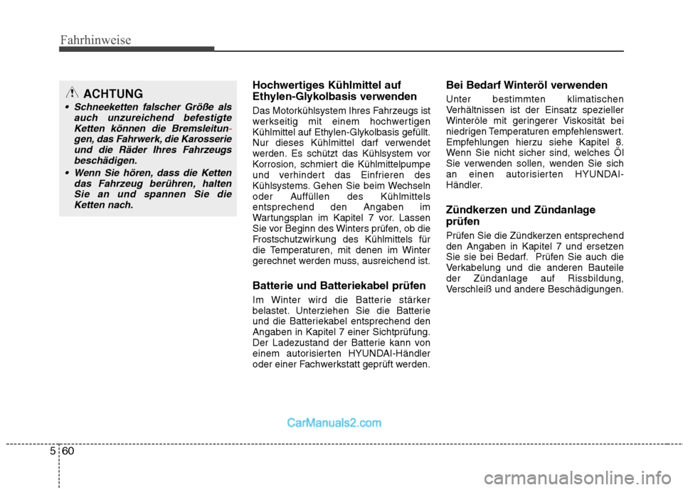 Hyundai Santa Fe 2010  Betriebsanleitung (in German) Fahrhinweise
60
5
Hochwertiges Kühlmittel auf 
Ethylen-Glykolbasis verwenden 
Das Motorkühlsystem Ihres Fahrzeugs ist 
werkseitig mit einem hochwertigen
Kühlmittel auf Ethylen-Glykolbasis gefüllt.