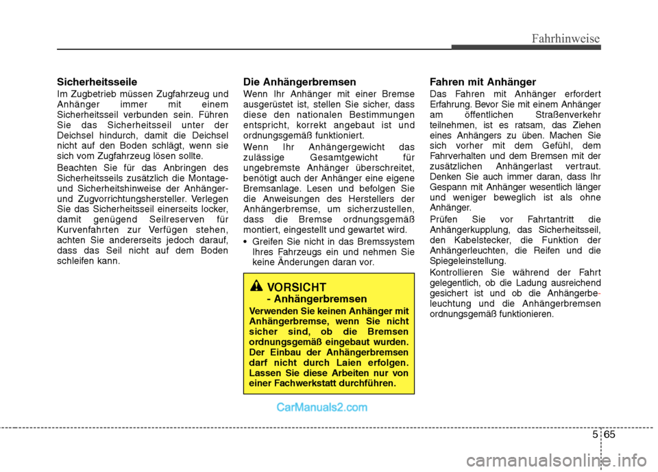 Hyundai Santa Fe 2010  Betriebsanleitung (in German) 565
Fahrhinweise
Sicherheitsseile 
Im Zugbetrieb müssen Zugfahrzeug und Anhänger immer mit einem
Sicherheitsseil verbunden sein. FührenSie das Sicherheitsseil unter derDeichsel hindurch, damit die 