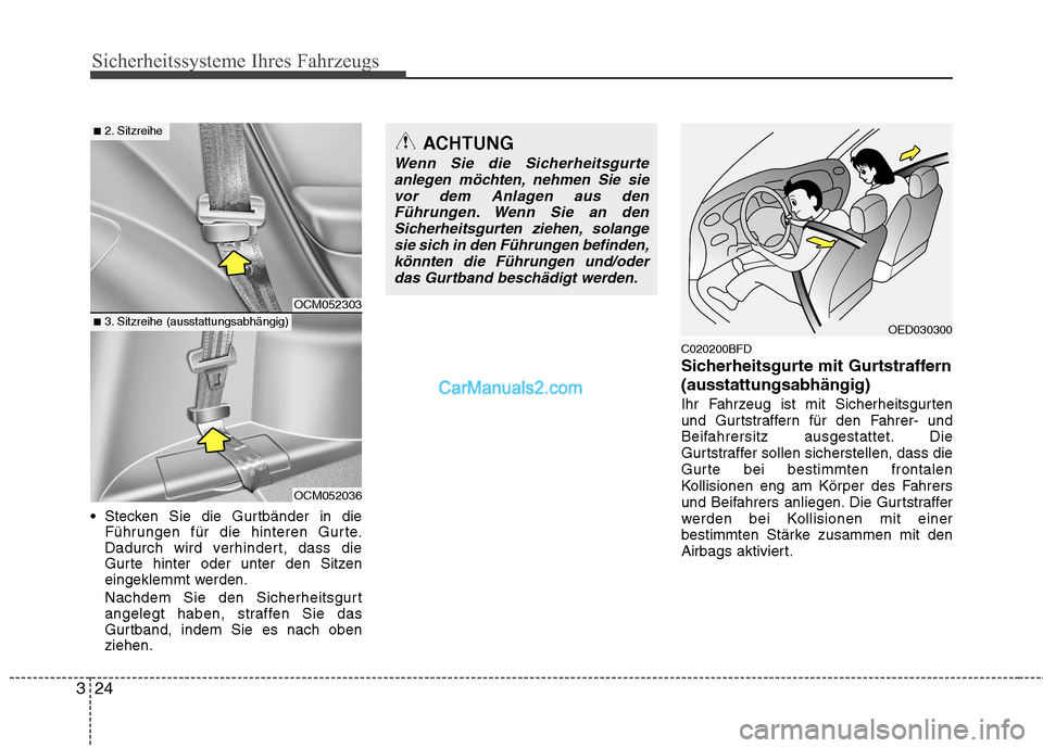 Hyundai Santa Fe 2010  Betriebsanleitung (in German) Sicherheitssysteme Ihres Fahrzeugs
24
3
 Stecken Sie die Gurtbänder in die
Führungen für die hinteren Gurte. 
Dadurch wird verhindert, dass die
Gurte hinter oder unter den Sitzen
eingeklemmt werden