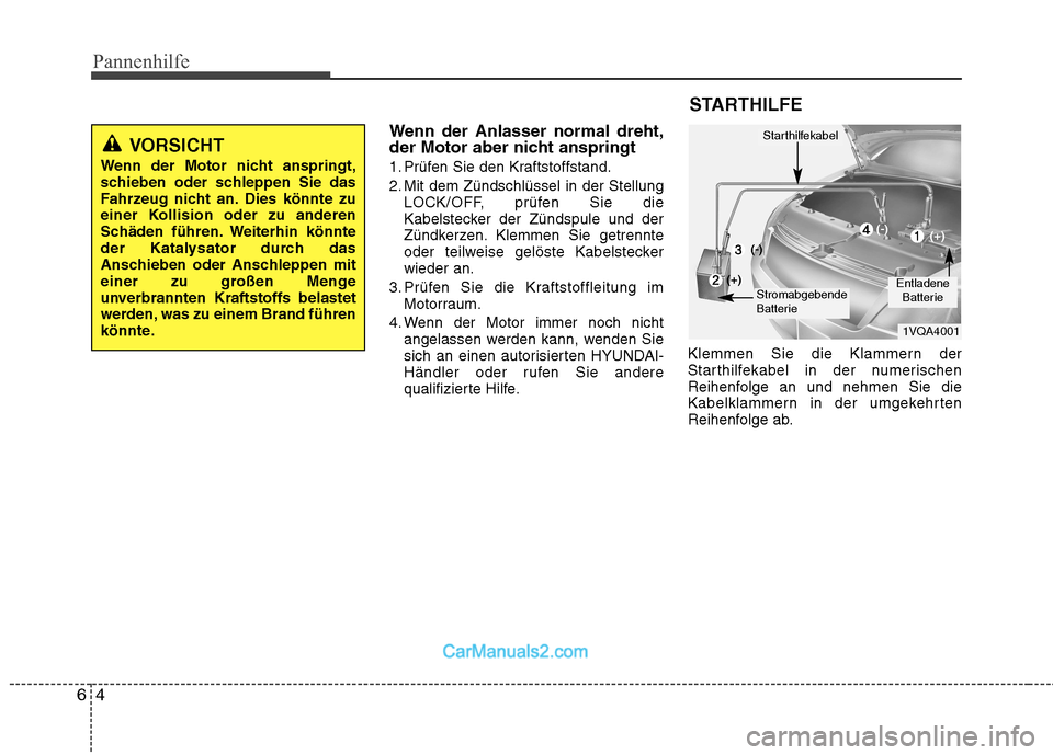 Hyundai Santa Fe 2010 Betriebsanleitung (in German) Pannenhilfe
4
6
Wenn der Anlasser normal dreht,
der Motor aber nicht anspringt
1. Prüfen Sie den Kraftstoffstand.
2. Mit dem Zündschlüssel in der Stellung
LOCK/OFF, prüfen Sie die
Kabelstecker Hyundai Santa Fe 2010 Betriebsanleitung (in German) Pannenhilfe
4
6
Wenn der Anlasser normal dreht,
der Motor aber nicht anspringt
1. Prüfen Sie den Kraftstoffstand.
2. Mit dem Zündschlüssel in der Stellung
LOCK/OFF, prüfen Sie die
Kabelstecker