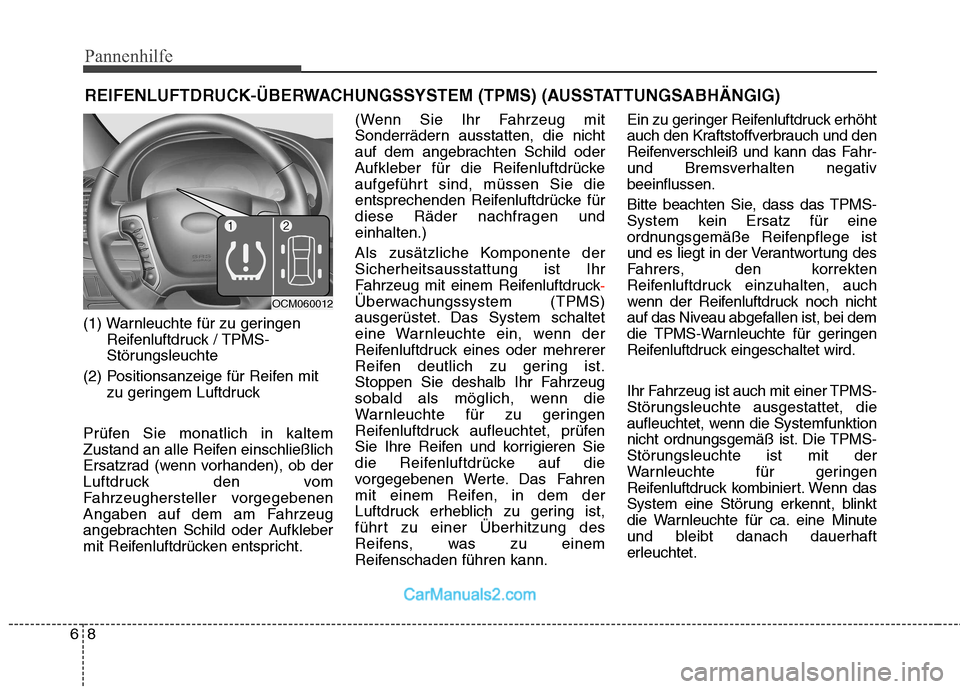 Hyundai Santa Fe 2010 Betriebsanleitung (in German) Pannenhilfe
8
6
REIFENLUFTDRUCK-ÜBERWACHUNGSSYSTEM (TPMS) (AUSSTATTUNGSABHÄNGIG)
(1) Warnleuchte für zu geringen Reifenluftdruck / TPMS-
Störungsleuchte
(2) Positionsanzeige für Reifen mit zu ge Hyundai Santa Fe 2010 Betriebsanleitung (in German) Pannenhilfe
8
6
REIFENLUFTDRUCK-ÜBERWACHUNGSSYSTEM (TPMS) (AUSSTATTUNGSABHÄNGIG)
(1) Warnleuchte für zu geringen Reifenluftdruck / TPMS-
Störungsleuchte
(2) Positionsanzeige für Reifen mit zu ge