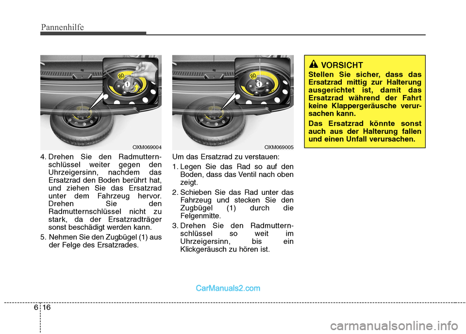 Hyundai Santa Fe 2010  Betriebsanleitung (in German) Pannenhilfe
16
6
4. Drehen Sie den Radmuttern-
schlüssel weiter gegen den 
Uhrzeigersinn, nachdem das
Ersatzrad den Boden berührt hat,
und ziehen Sie das Ersatzrad
unter dem Fahrzeug hervor.Drehen S
