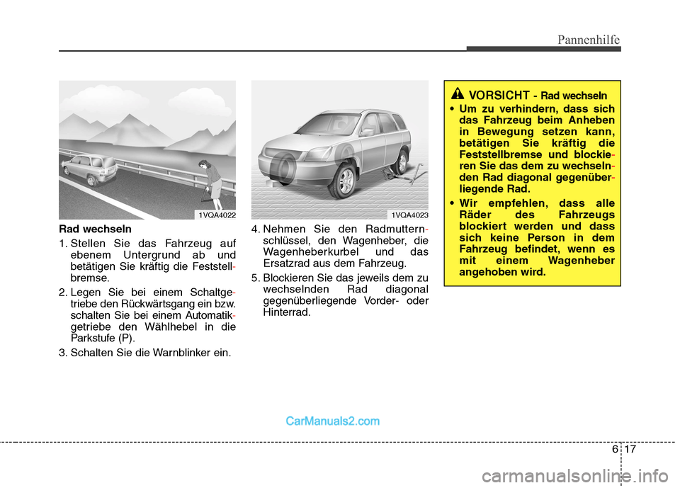 Hyundai Santa Fe 2010  Betriebsanleitung (in German) 617
Pannenhilfe
Rad wechseln 
1. Stellen Sie das Fahrzeug aufebenem Untergrund ab und 
betätigen Sie kräftig die Feststell
-
bremse.
2. Legen Sie bei einem Schaltge
-
triebe den Rückwärtsgang ein 