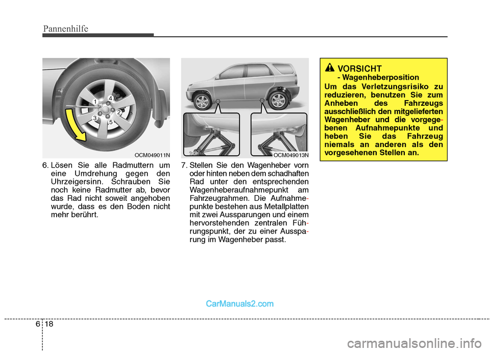 Hyundai Santa Fe 2010  Betriebsanleitung (in German) Pannenhilfe
18
6
6. Lösen Sie alle Radmuttern um
eine Umdrehung gegen den 
Uhrzeigersinn. Schrauben Sie
noch keine Radmutter ab, bevor
das Rad nicht soweit angehoben
wurde, dass es den Boden nicht
me