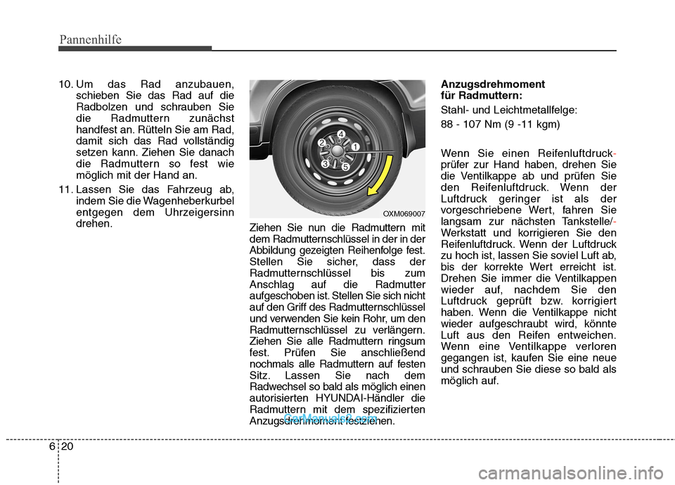 Hyundai Santa Fe 2010  Betriebsanleitung (in German) Pannenhilfe
20
6
10. Um das Rad anzubauen,
schieben Sie das Rad auf die 
Radbolzen und schrauben Sie
die Radmuttern zunächst
handfest an. Rütteln Sie am Rad,
damit sich das Rad vollständig
setzen k