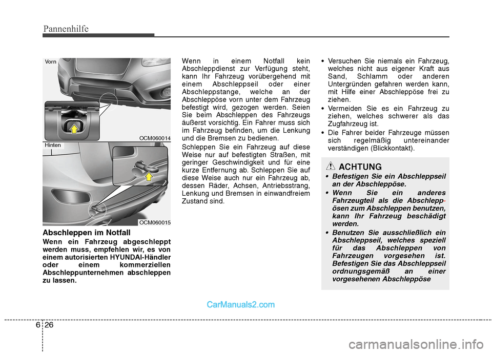 Hyundai Santa Fe 2010 Betriebsanleitung (in German) Pannenhilfe
26
6
Abschleppen im Notfall
Wenn ein Fahrzeug abgeschleppt
werden muss, empfehlen wir, es von
einem autorisierten HYUNDAI-Händler
oder einem kommerziellen
Abschleppunternehmen abschlepp Hyundai Santa Fe 2010 Betriebsanleitung (in German) Pannenhilfe
26
6
Abschleppen im Notfall
Wenn ein Fahrzeug abgeschleppt
werden muss, empfehlen wir, es von
einem autorisierten HYUNDAI-Händler
oder einem kommerziellen
Abschleppunternehmen abschlepp