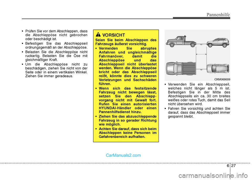 Hyundai Santa Fe 2010 Betriebsanleitung (in German) 627
Pannenhilfe
Prüfen Sie vor dem Abschleppen, dassdie Abschleppöse nicht gebrochen oder beschädigt ist.
Befestigen Sie das Abschleppseil ordnungsgemäß an der Abschleppöse.
Belasten Sie die Hyundai Santa Fe 2010 Betriebsanleitung (in German) 627
Pannenhilfe
Prüfen Sie vor dem Abschleppen, dassdie Abschleppöse nicht gebrochen oder beschädigt ist.
Befestigen Sie das Abschleppseil ordnungsgemäß an der Abschleppöse.
Belasten Sie die