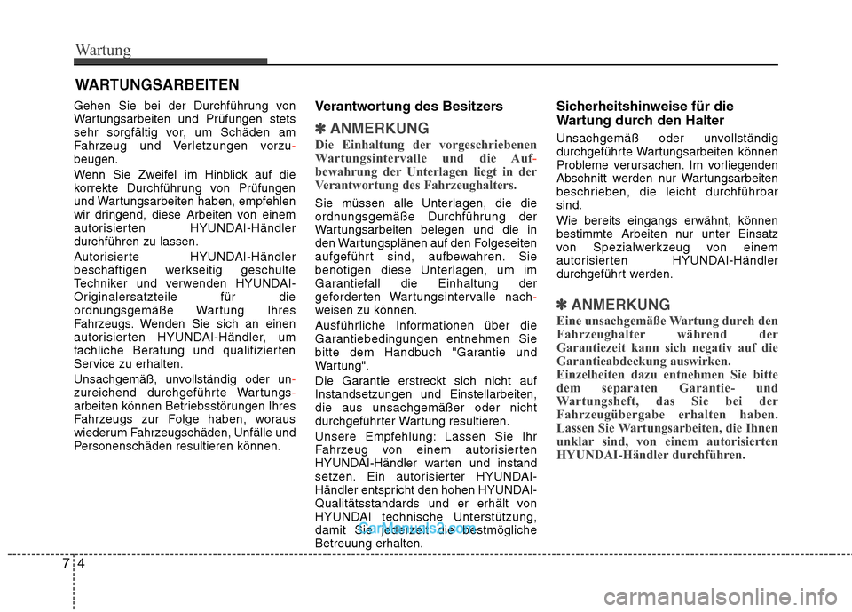 Hyundai Santa Fe 2010  Betriebsanleitung (in German) Wartung
4
7
WARTUNGSARBEITEN
Gehen Sie bei der Durchführung von 
Wartungsarbeiten und Prüfungen stets
sehr sorgfältig vor, um Schäden am
Fahrzeug und Verletzungen vorzu
-beugen. 
Wenn Sie Zweifel 