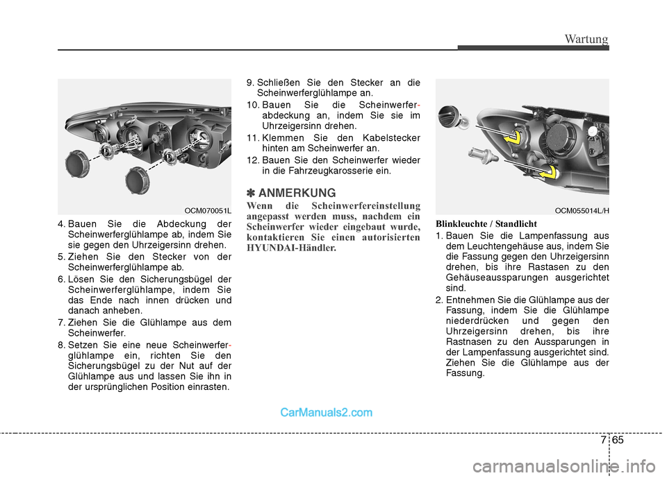 Hyundai Santa Fe 2010 Betriebsanleitung (in German) 765
Wartung
4. Bauen Sie die Abdeckung derScheinwerferglühlampe ab, indem Sie
sie gegen den Uhrzeigersinn drehen.
5. Ziehen Sie den Stecker von der Scheinwerferglühlampe ab.
6. Lösen Sie den Siche Hyundai Santa Fe 2010 Betriebsanleitung (in German) 765
Wartung
4. Bauen Sie die Abdeckung derScheinwerferglühlampe ab, indem Sie
sie gegen den Uhrzeigersinn drehen.
5. Ziehen Sie den Stecker von der Scheinwerferglühlampe ab.
6. Lösen Sie den Siche