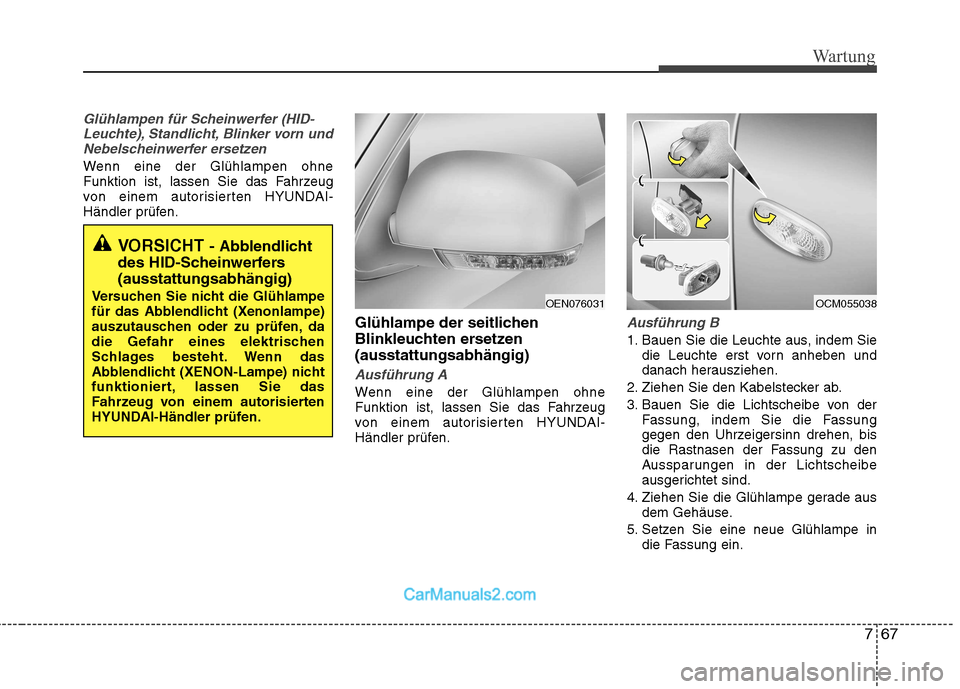 Hyundai Santa Fe 2010 Betriebsanleitung (in German) 767
Wartung
Glühlampen für Scheinwerfer (HID-Leuchte), Standlicht, Blinker vorn undNebelscheinwerfer ersetzen
Wenn eine der Glühlampen ohne
Funktion ist, lassen Sie das Fahrzeug
von einem autorisi Hyundai Santa Fe 2010 Betriebsanleitung (in German) 767
Wartung
Glühlampen für Scheinwerfer (HID-Leuchte), Standlicht, Blinker vorn undNebelscheinwerfer ersetzen
Wenn eine der Glühlampen ohne
Funktion ist, lassen Sie das Fahrzeug
von einem autorisi
